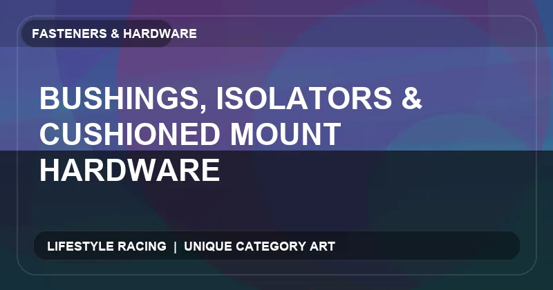 Bushings, Isolators & Cushioned Mount Hardware